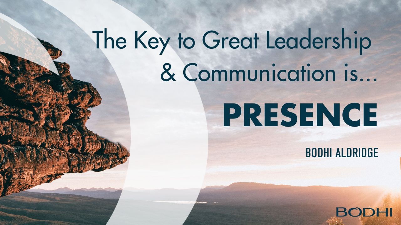 The Key to Great Leadership &amp; Communication is… Presence.